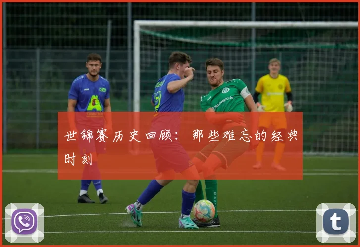 世锦赛历史回顾：那些难忘的经典时刻