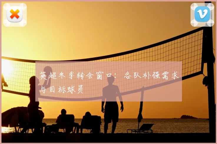 英超冬季转会窗口：各队补强需求与目标球员