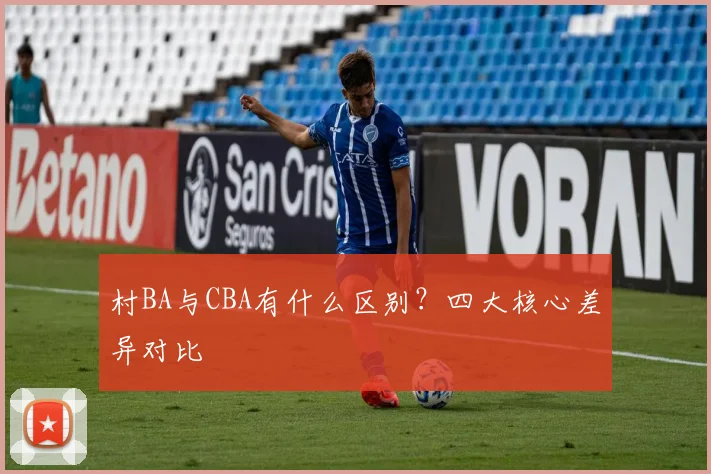 村BA与CBA有什么区别？四大核心差异对比