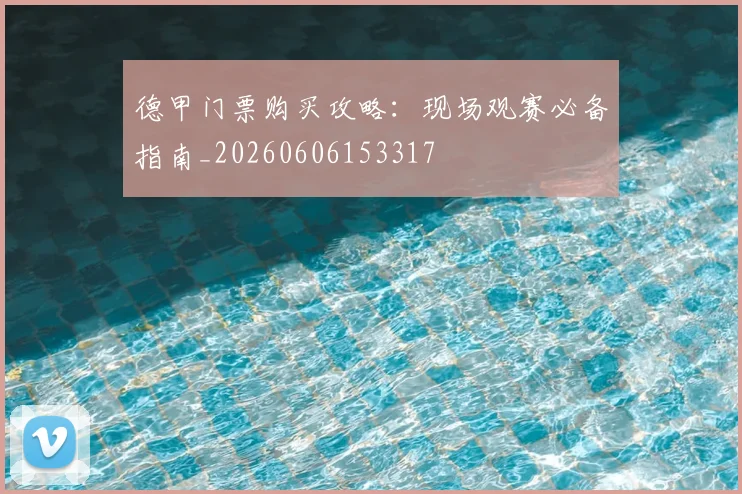 德甲门票购买攻略:现场观赛必备指南_20260606153317