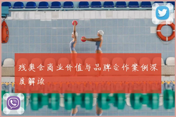 残奥会商业价值与品牌合作案例深度解读