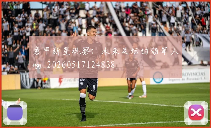 意甲新星观察：未来足坛的领军人物_20260517124838