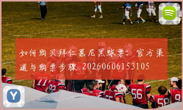 如何购买拜仁慕尼黑球票：官方渠道与购票步骤_20260606153105